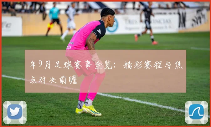 年9月足球赛事全览：精彩赛程与焦点对决前瞻