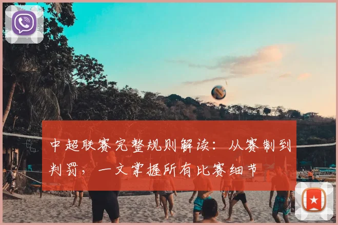 中超联赛完整规则解读:从赛制到判罚,一文掌握所有比赛细节