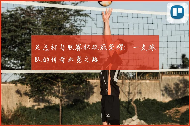 足总杯与联赛杯双冠荣耀：一支球队的传奇加冕之路