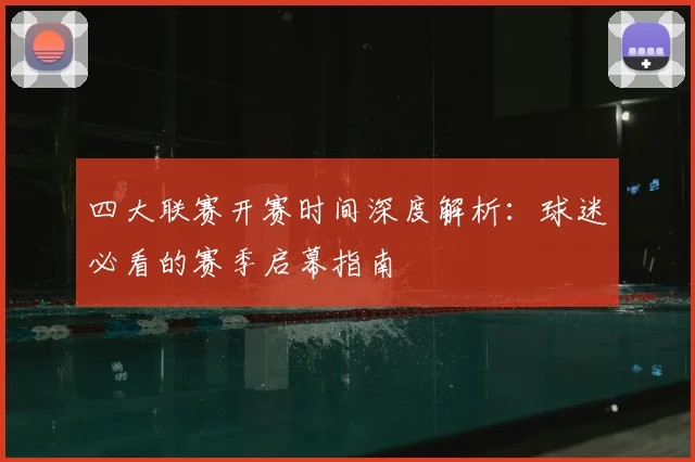 四大联赛开赛时间深度解析:球迷必看的赛季启幕指南